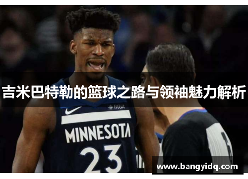 吉米巴特勒的篮球之路与领袖魅力解析