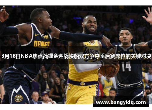 3月18日NBA焦点战掘金迎战快船双方争夺季后赛席位的关键对决